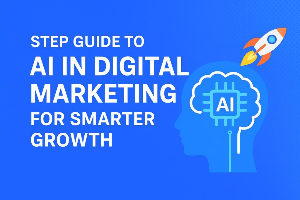 Step-by-Step Guide to AI in Digital Marketing for Smarter Growth